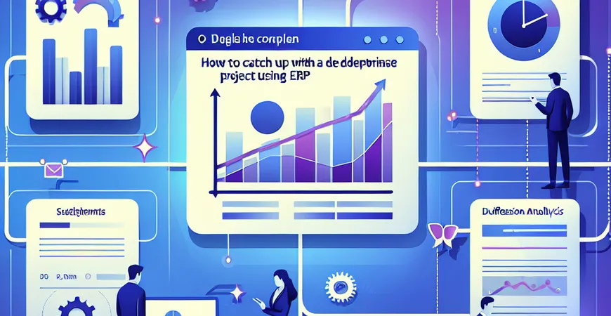  企业项目进度滞后怎么办？用ERP做好这四点赶上进度！